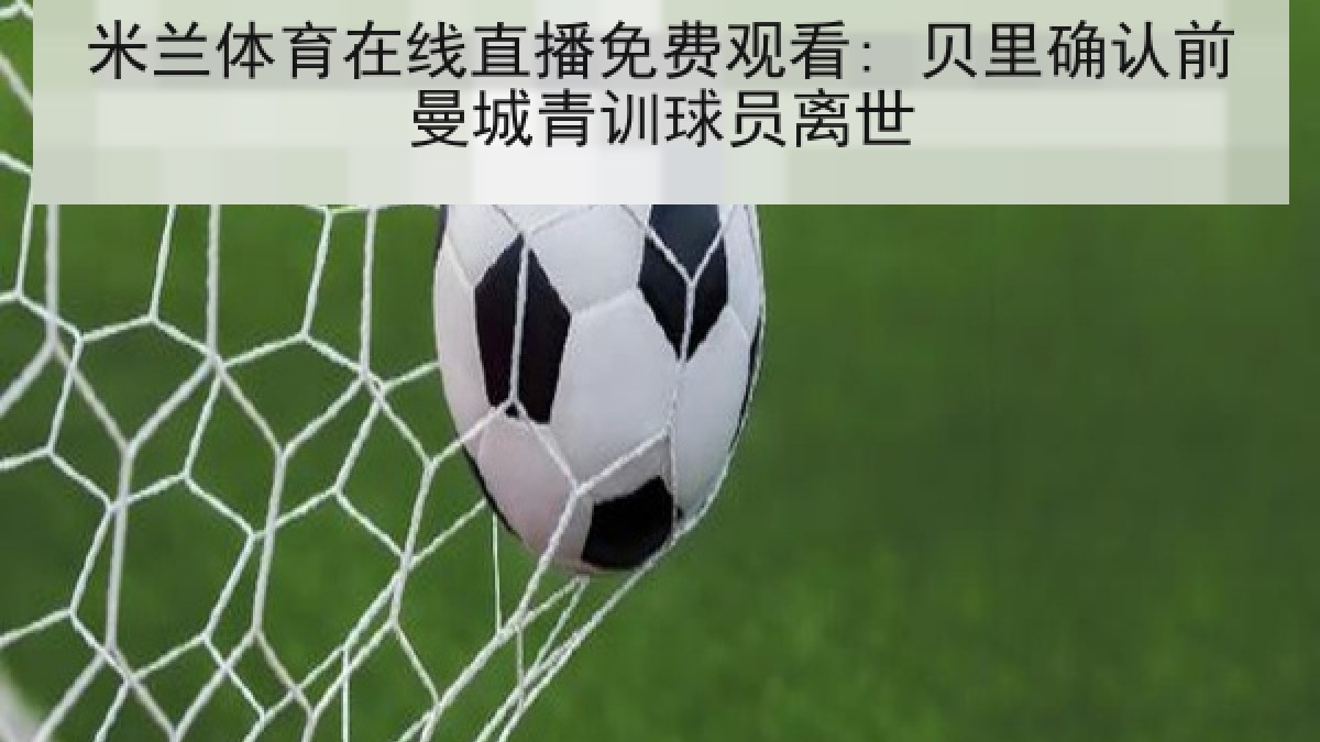 米兰体育在线直播免费观看: 贝里确认前曼城青训球员离世